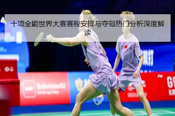 十项全能世界大赛赛程安排与夺冠热门分析深度解读